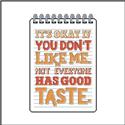 Pattern, Sassy Threads Series I - It's Okay If You Don't Like Me Not Everyone Has Good Taste by Stitches and Cutz